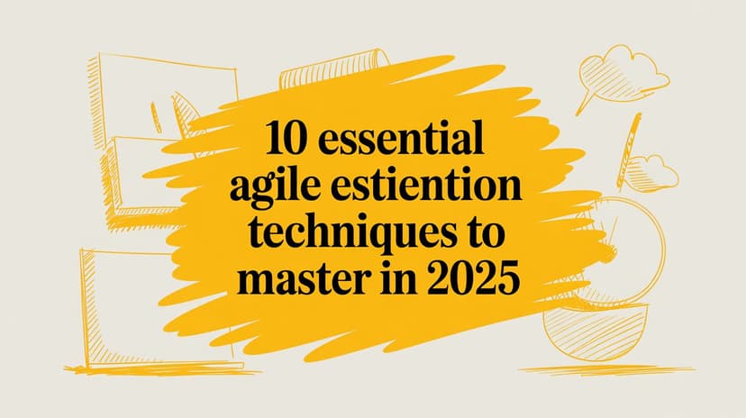 Mastering Agile Estimation Without Pulling Numbers From Thin Air